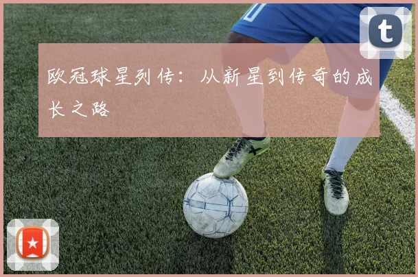 欧冠球星列传：从新星到传奇的成长之路